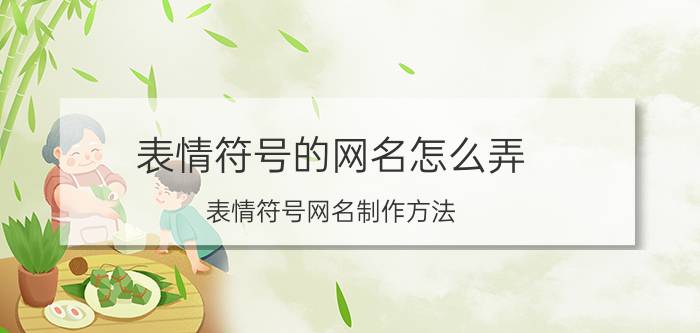 表情符号的网名怎么弄 表情符号网名制作方法